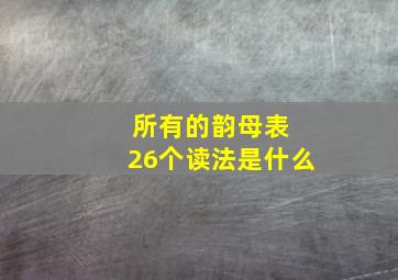 所有的韵母表 26个读法是什么